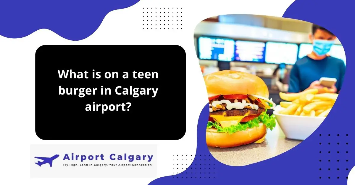 What is on a teen burger in Calgary airport