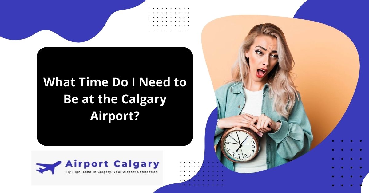 What Time Do I Need to Be at the Calgary Airport