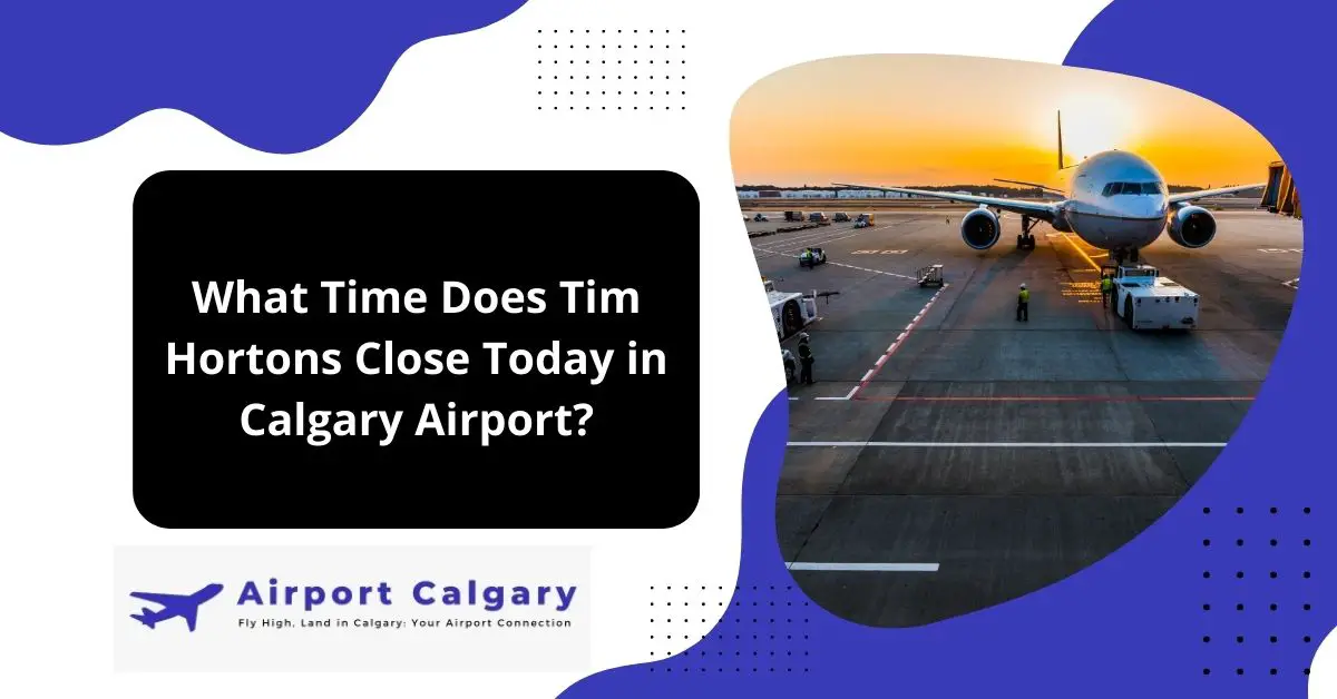 What Time Does Tim Hortons Close Today in Calgary Airport