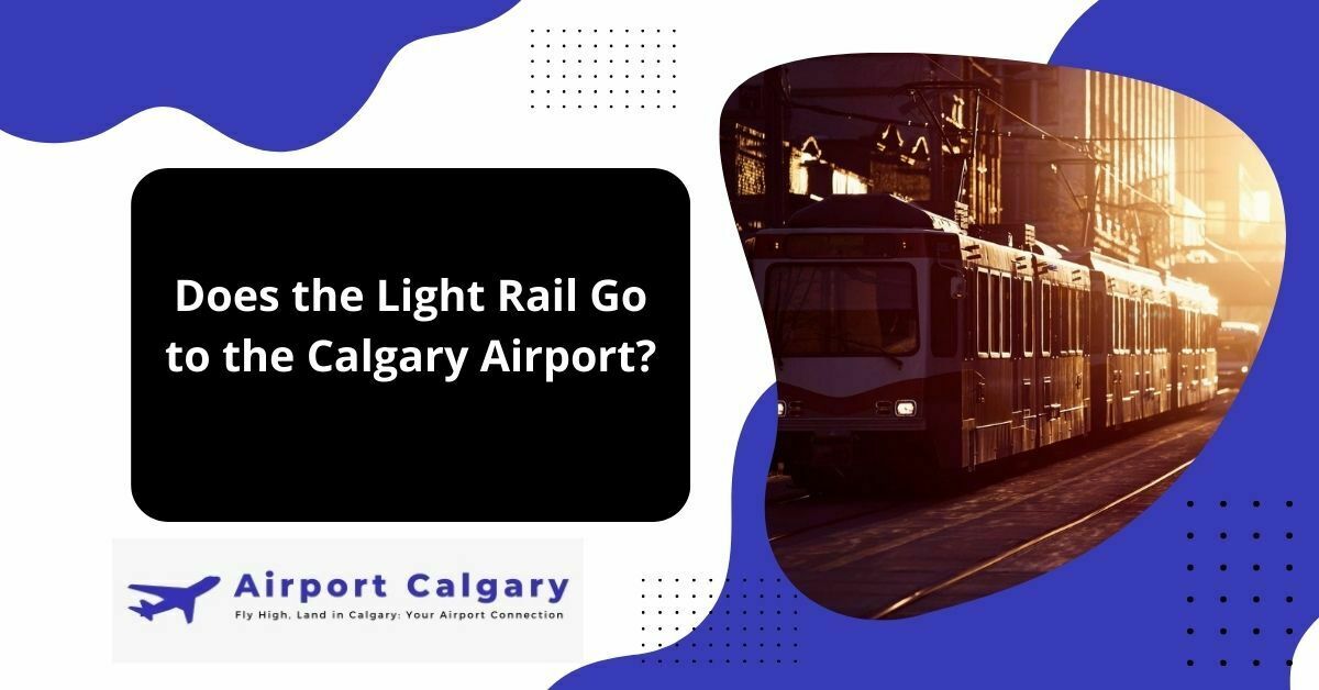 Does the Light Rail Go to the Calgary Airport